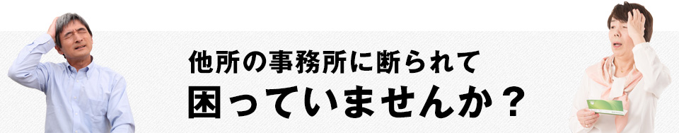 他所の事務所に断られて困っていませんか？